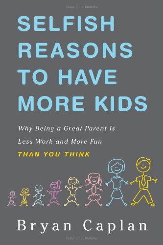 Selfish Reasons to Have More Kids: Why Being a Great Parent is Less Work and More Fun Than You Think Partnership & Love