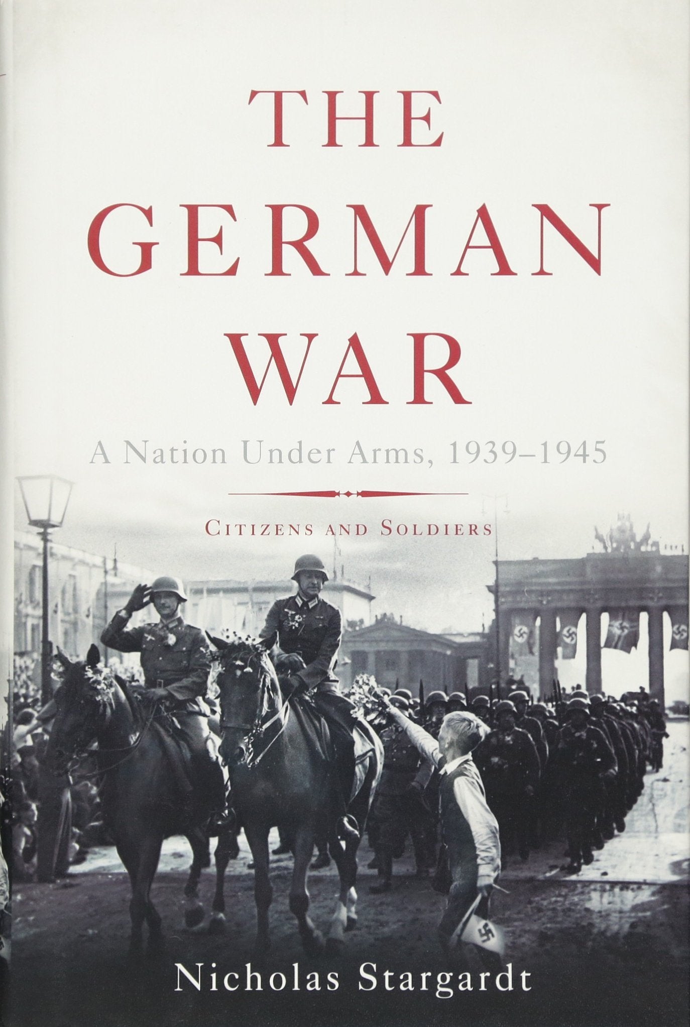The German War: A Nation Under Arms, 1939-1945 German history