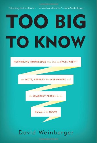 Too Big to Know: Rethinking Knowledge Now That the Facts Aren t the Facts, Experts Are Everywhere, and the Smartest Person in the Room Is the Room Social Sciences