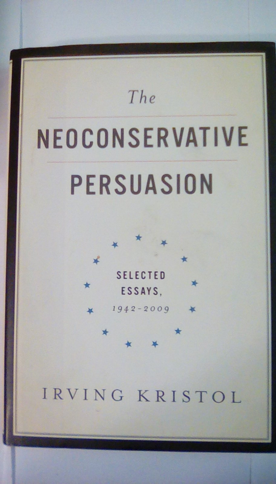 The Neoconservative Persuasion: Selected Essays, 1942-2009 Essays & Short Stories