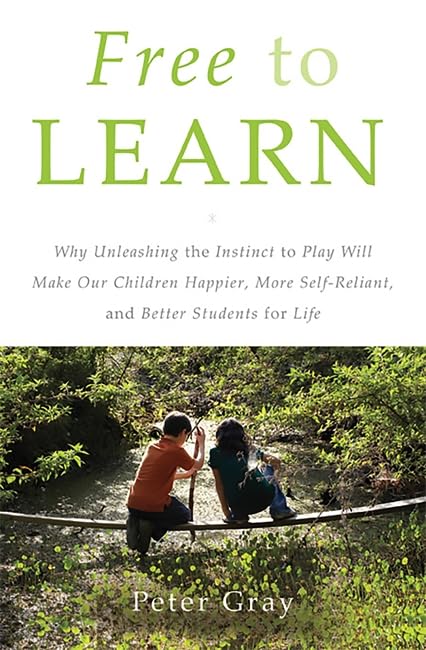 Free to Learn: Why Unleashing the Instinct to Play Will Make Our Children Happier, More Self-Reliant, and Better Students for Life Study Guides