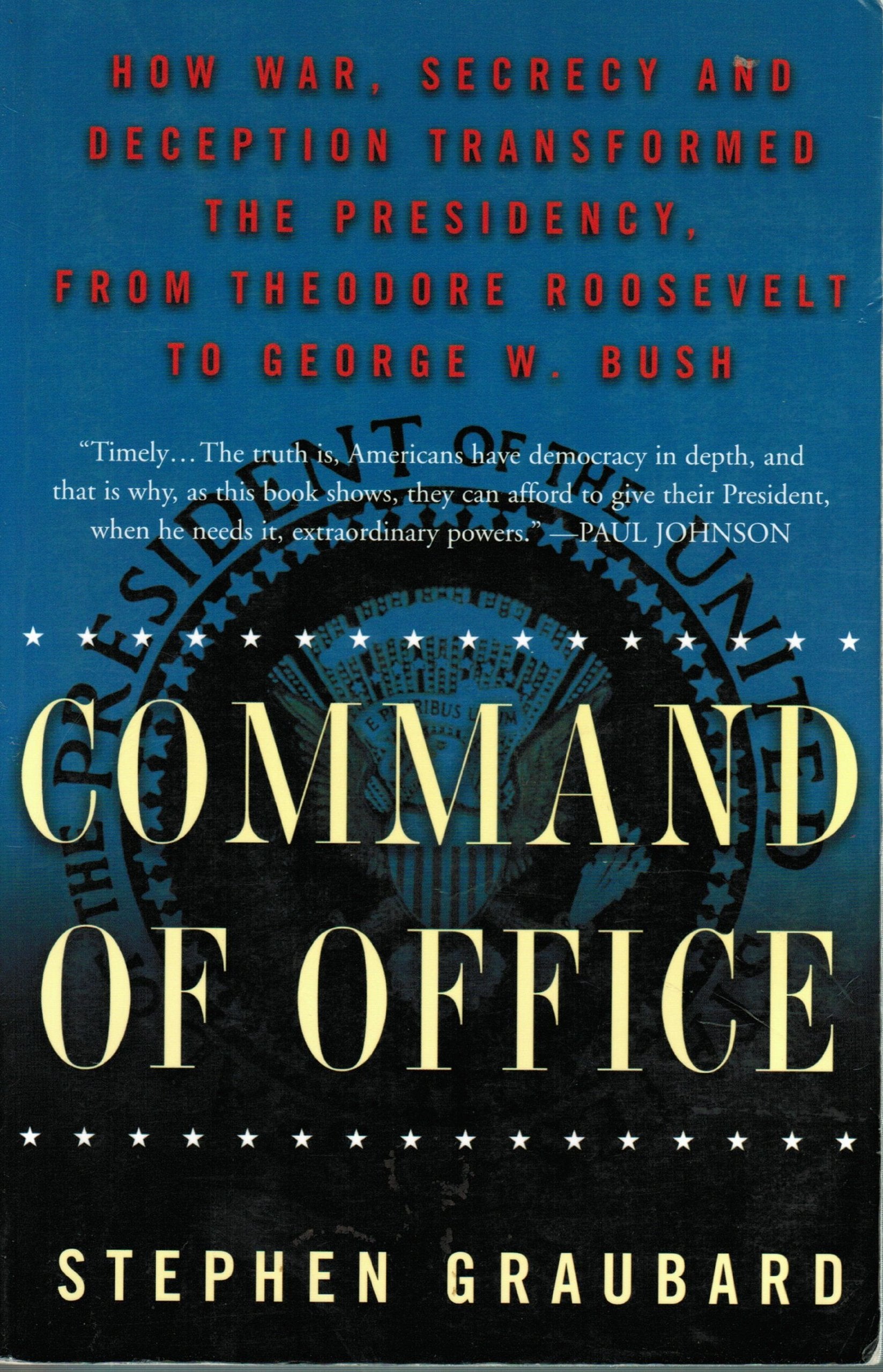 Command of Office: How War, Secrecy, and Deception Transformed the Presidency, from Theodore Roosevelt to George W. Bush book