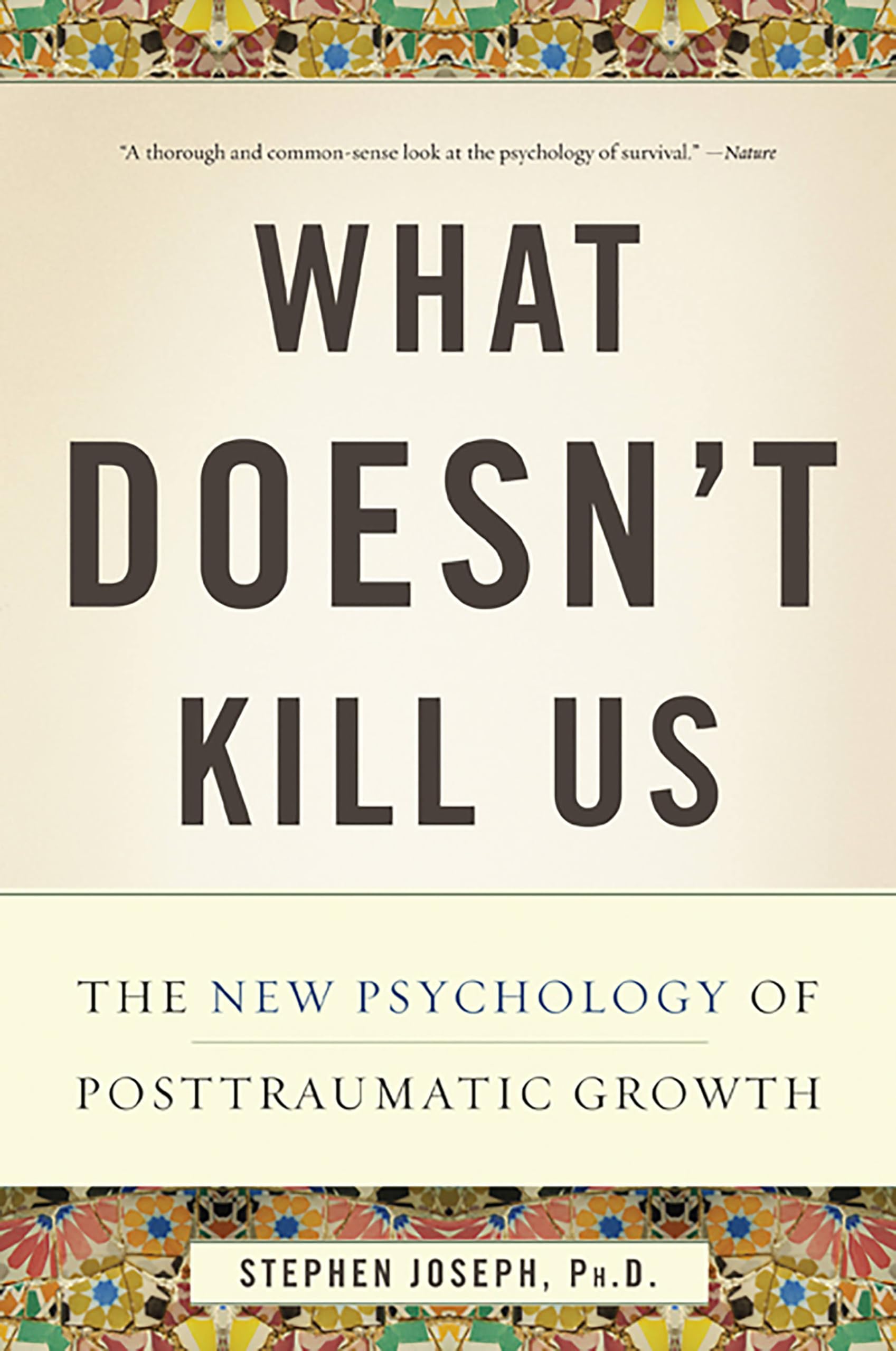 What Doesn't Kill Us: The New Psychology of Posttraumatic Growth Social Sciences