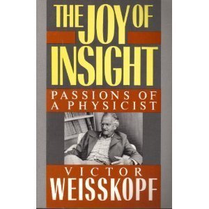 The Joy Of Insight: Passions Of A Physicist (Sloan Foundation science series) Memories