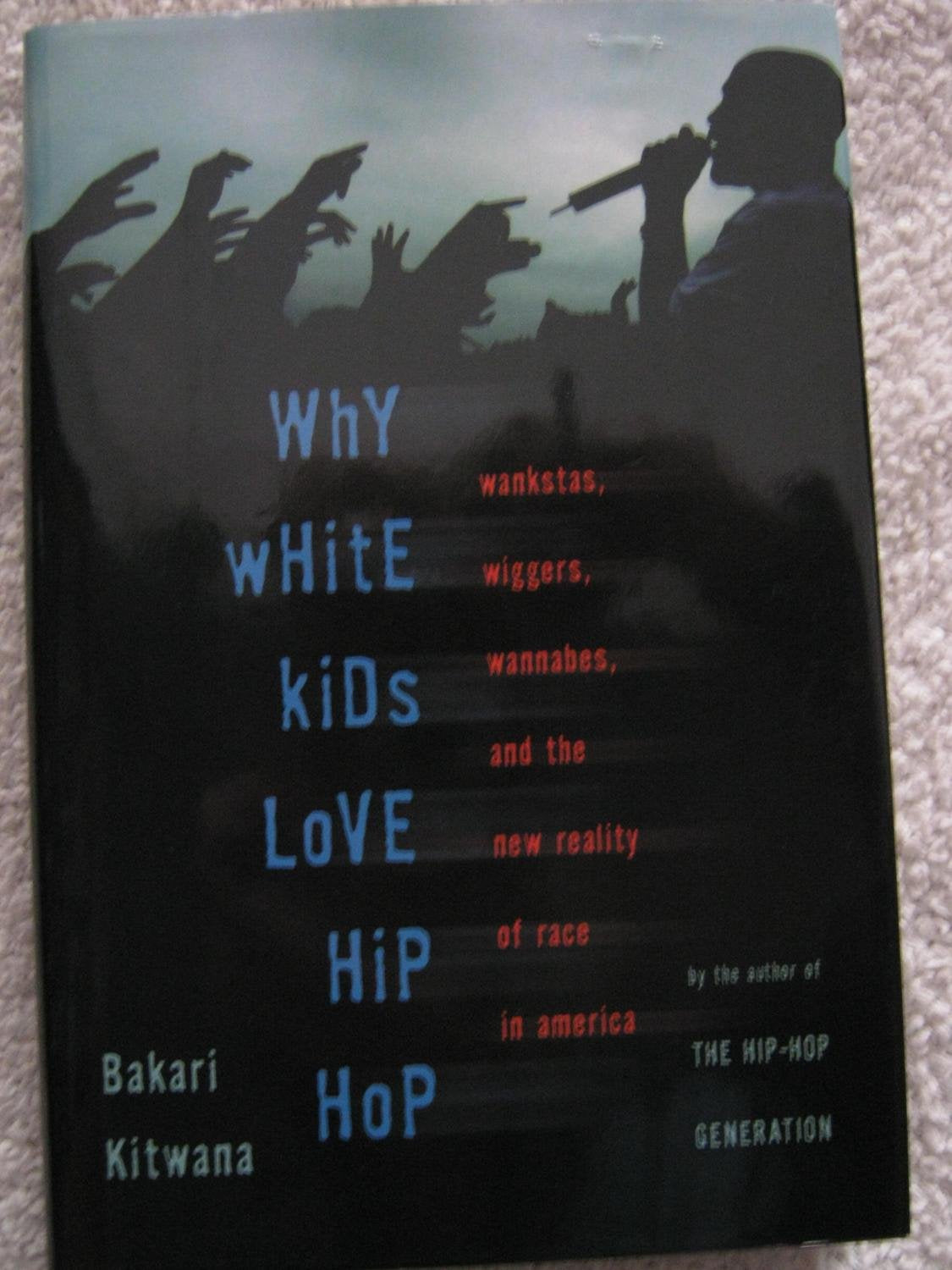 Why White Kids Love Hip Hop: Wankstas, Wiggers, Wannabes, and the New Reality of Race in America Books
