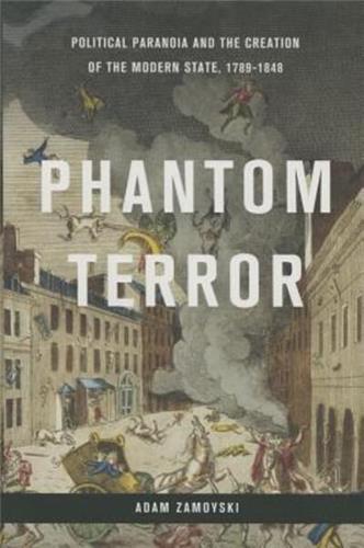 Phantom Terror Political Paranoia and the Creation of the Modern State, 1789-1848 Social Sciences