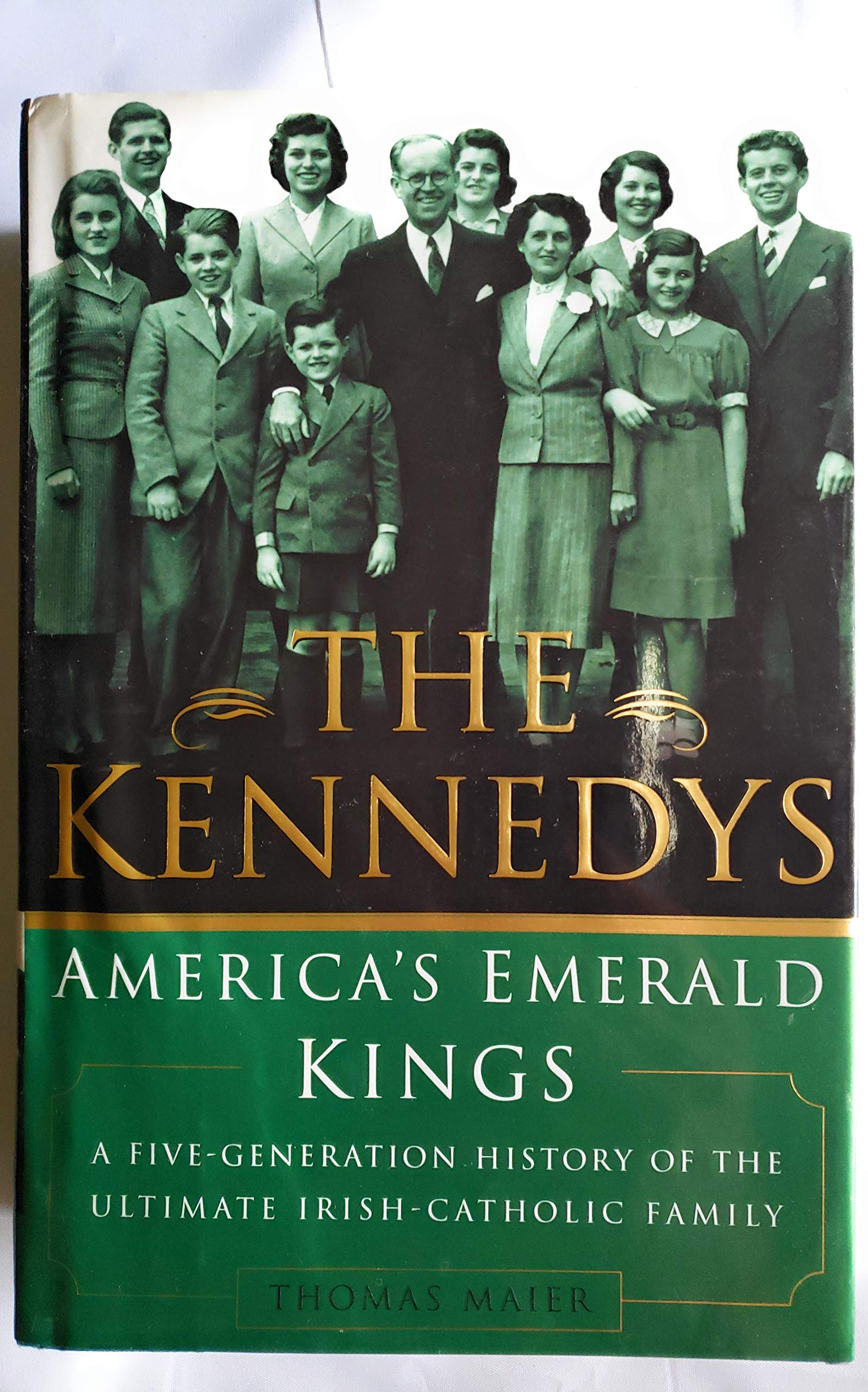 The Kennedys: America's Emerald Kings A Five-Generation History of the Ultimate Irish-Catholic Family Memories