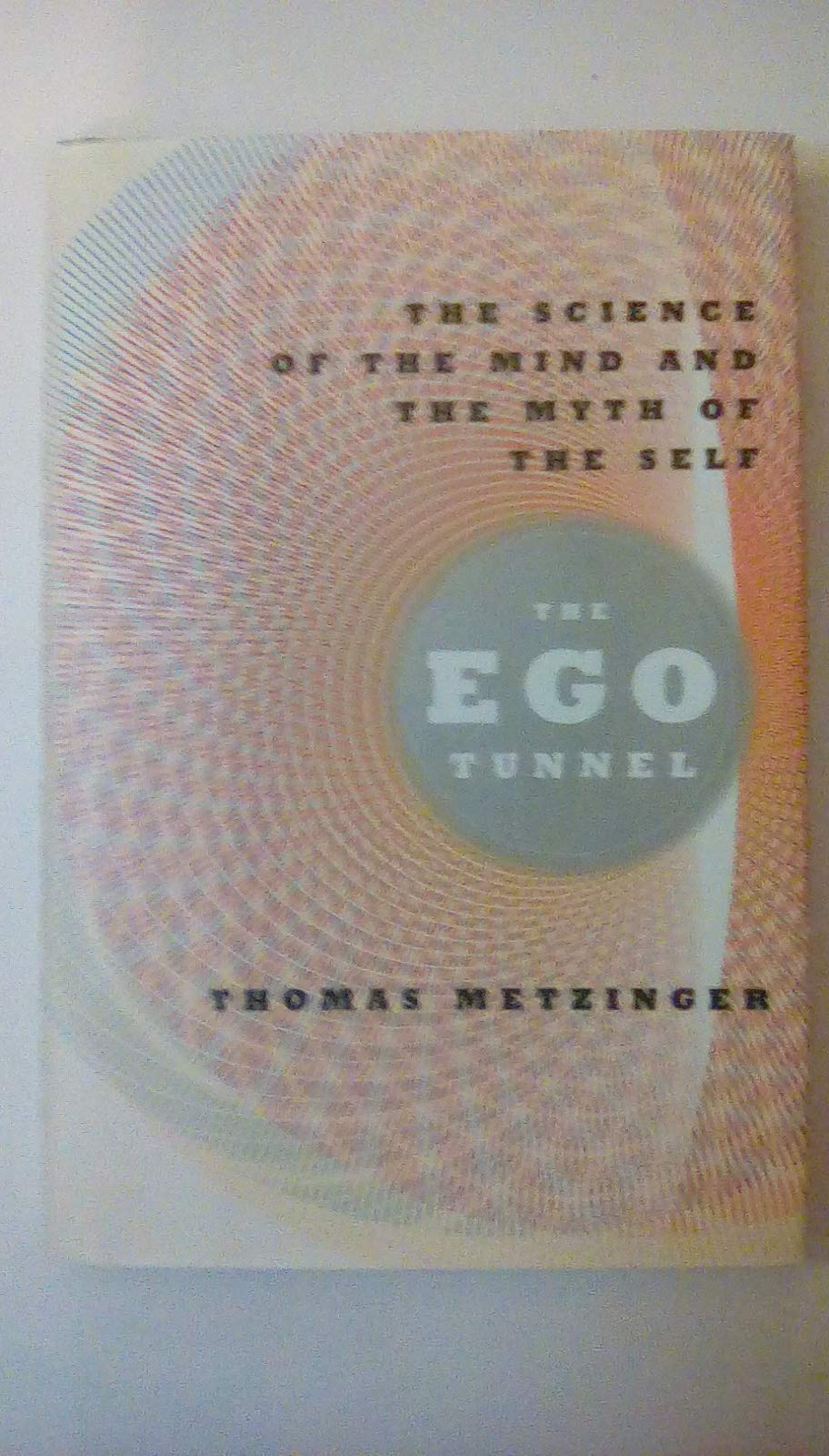 The Ego Tunnel: The Science of the Mind and the Myth of the Self Philosophy