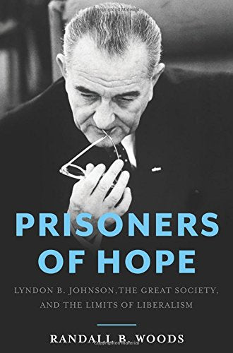 Prisoners of Hope: Lyndon B. Johnson, the Great Society, and the Limits of Liberalism Social Sciences