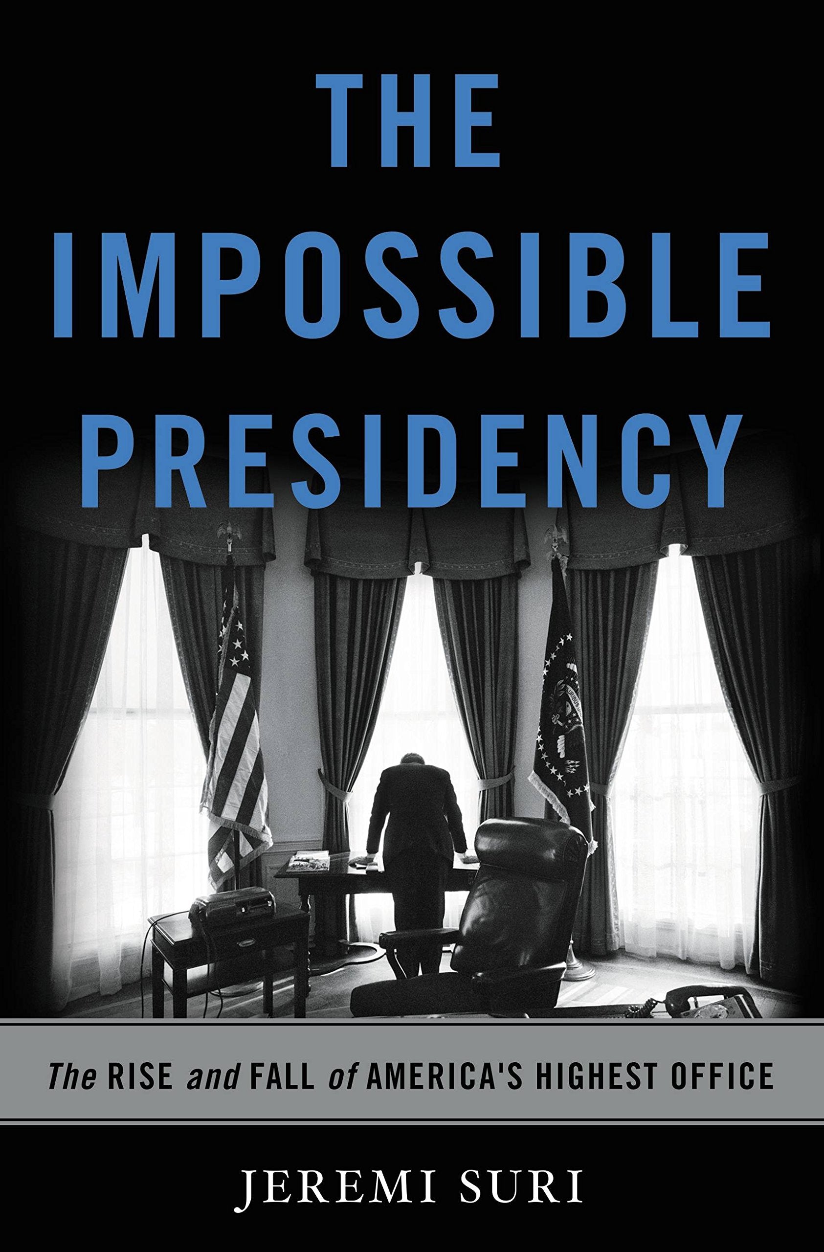 The Impossible Presidency: The Rise and Fall of America's Highest Office Memories