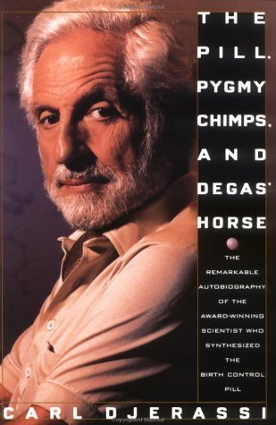 The Pill, Pygmy Chimps, And Degas' Horse: The Remarkable Autobiography Of The Award Winning Scientist Who Synthesized The: The Remarkable ... Scientist who Synthesized the Pill Medicine