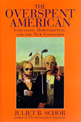 The Overspent American: Upscaling, Downshifting and the New Consumer book