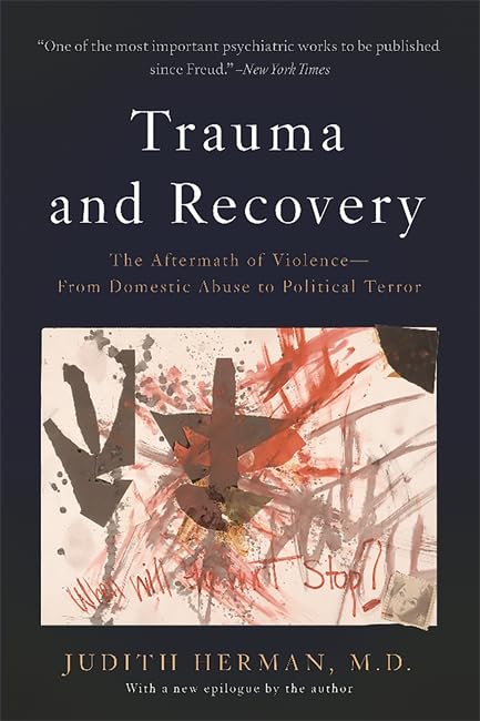 Trauma and Recovery: The Aftermath of Violence-―From Domestic Abuse to Political Terror Medicine
