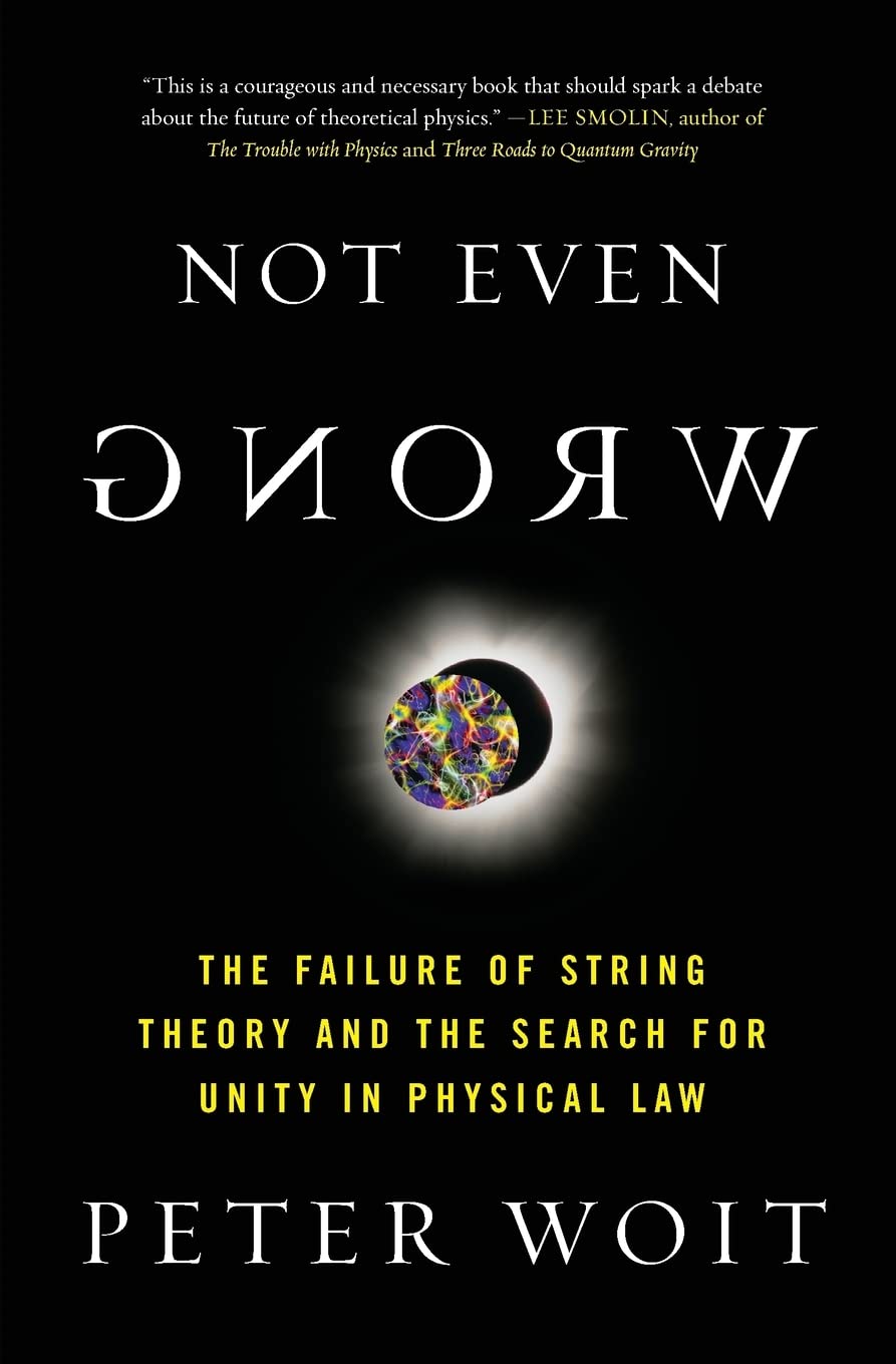 Not Even Wrong: The Failure of String Theory and the Search for Unity in Physical Law: The Failure of String Theory and the Search for Unity in Physical Law for Unity in Physical Law Mathematics