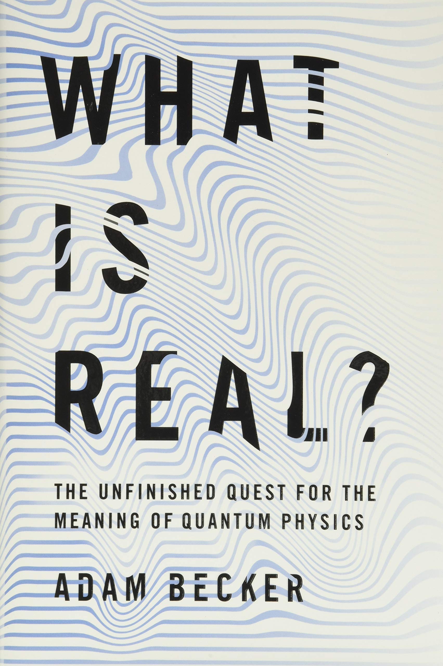 What Is Real?: The Unfinished Quest for the Meaning of Quantum Physics book