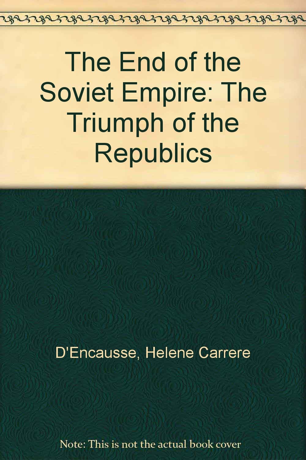 The End Of The Soviet Empire: The Triumph Of The Nations: The Triumph of the Republics Social Sciences