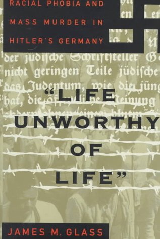 Life Unworthy Of Life: Racial Phobia And Mass Murder In Hitler's Germany (A New Republic Book) Social Sciences