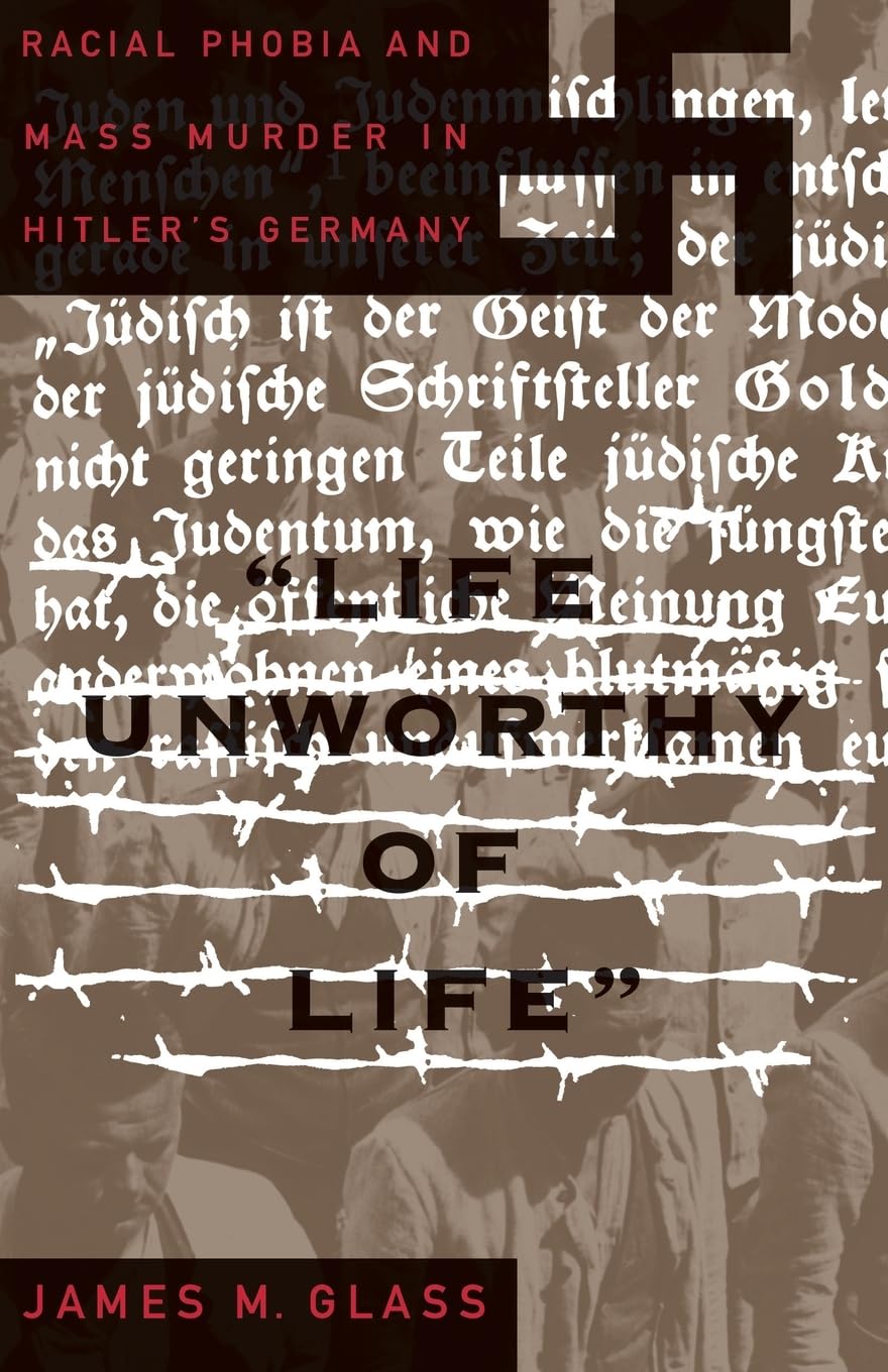 Life Unworthy Of Life: Racial Phobia And Mass Murder In Hitler's Germany Social Sciences