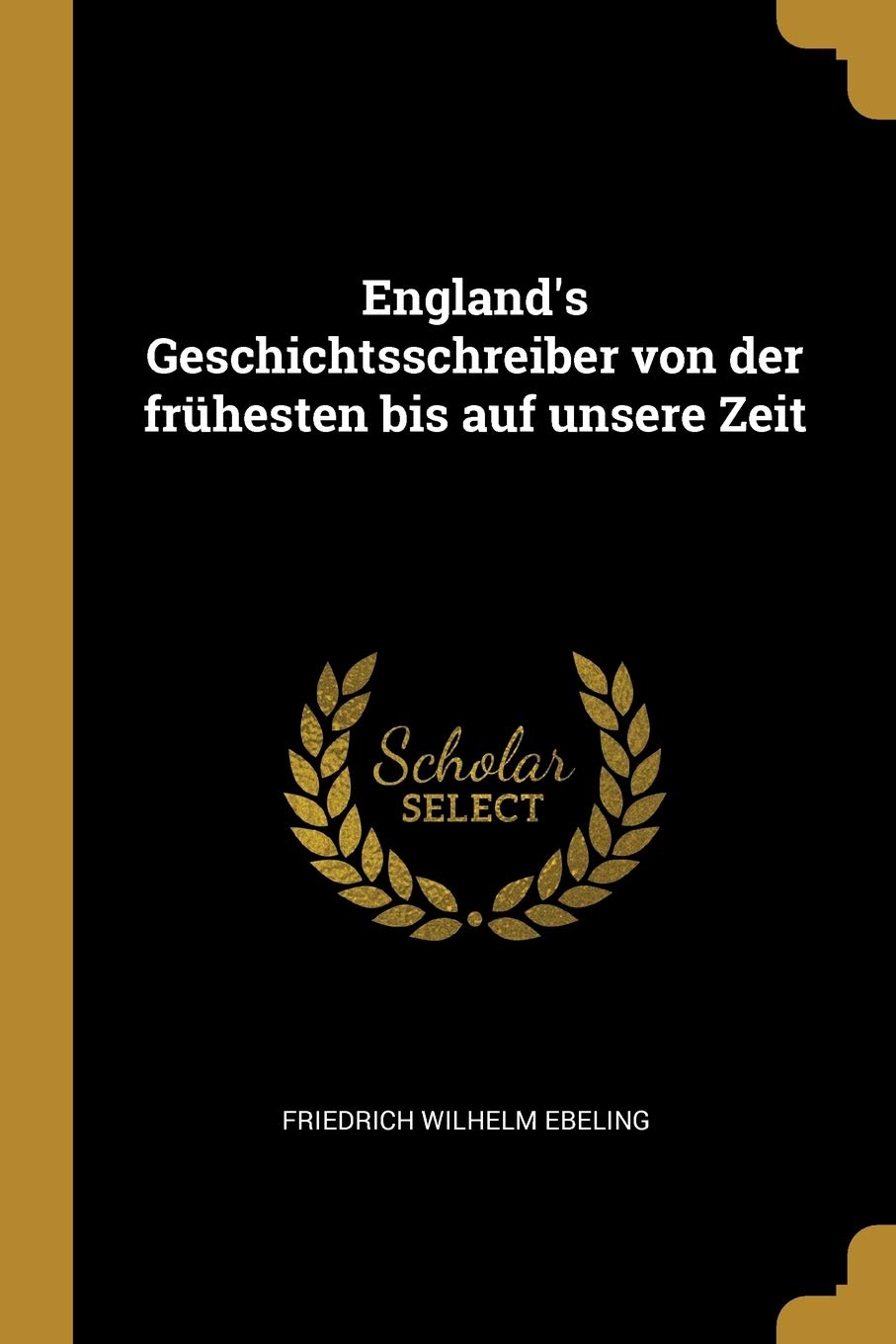 England's Geschichtsschreiber von der frühesten bis auf unsere Zeit Politics & History