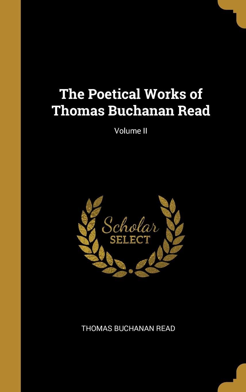 The Poetical Works of Thomas Buchanan Read; Volume II Poetry