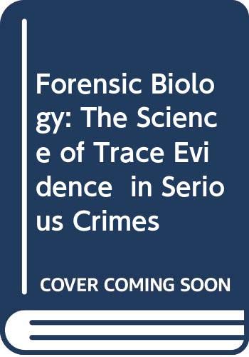 Forensic Biology: The Science of Trace Evidence in Serious Crimes Natural Sciences