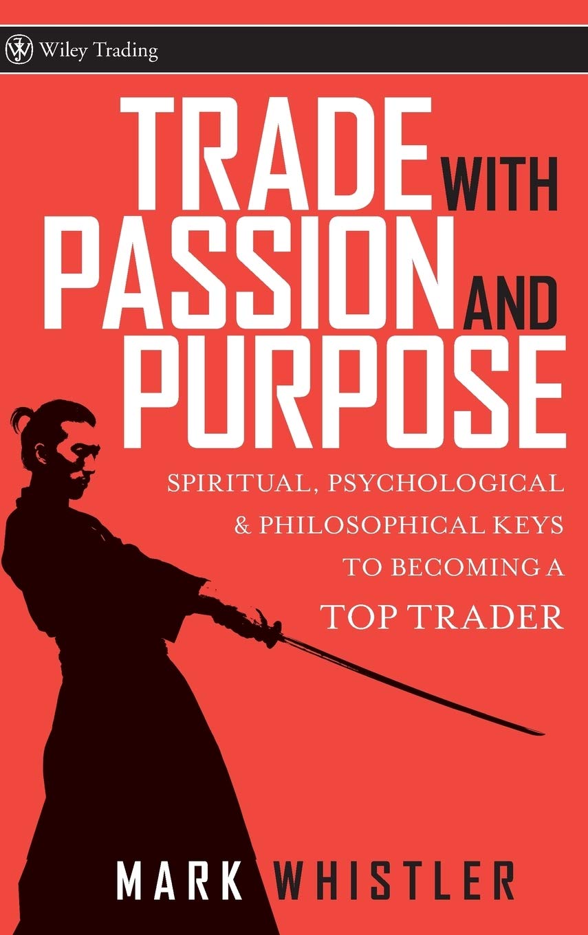 Trade With Passion and Purpose: Spiritual, Psychological and Philosophical Keys to Becoming a Top Trader book