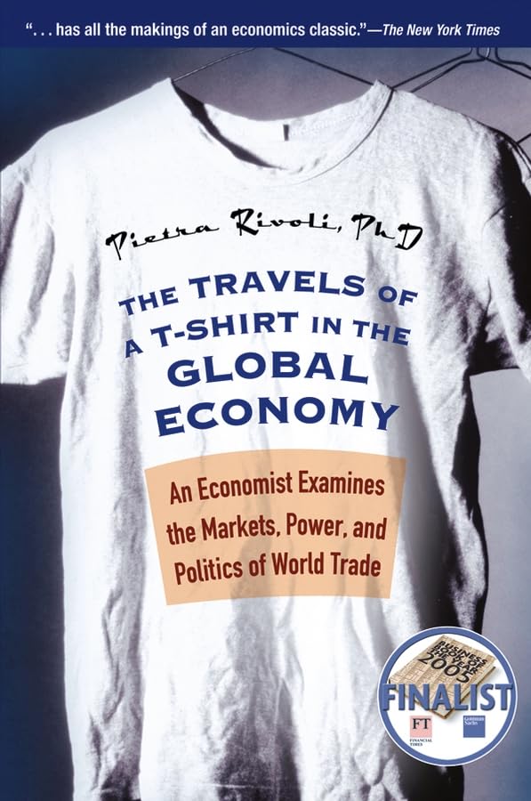 The Travels of a T-Shirt in the Global Economy: An Economist Examines the Markets, Power, and Politics of World Trade Business, Finance & Career