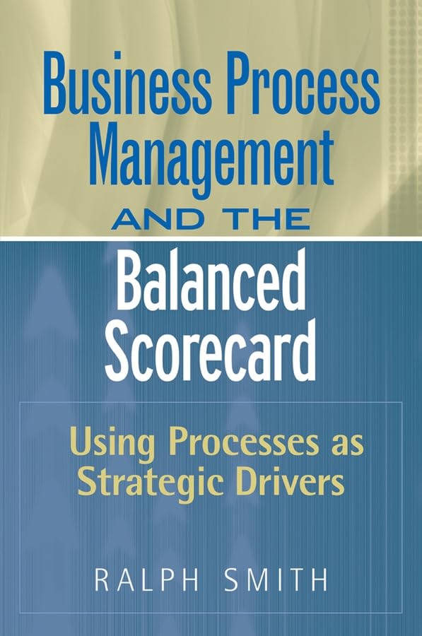 Business Process Management and The Balanced Scorecard: Focusing Processes on Strategic Drivers book