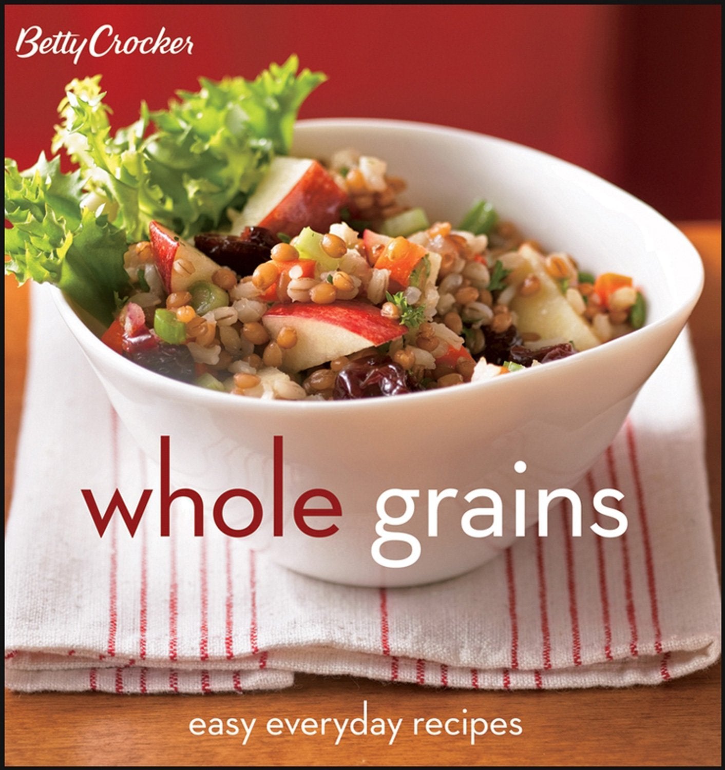 Betty Crocker Whole Grains: Easy Everyday Recipes book