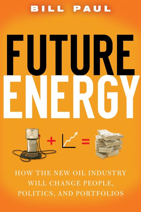 Future Energy: How the New Oil Industry Will Change People, Politics and Portfolios Law