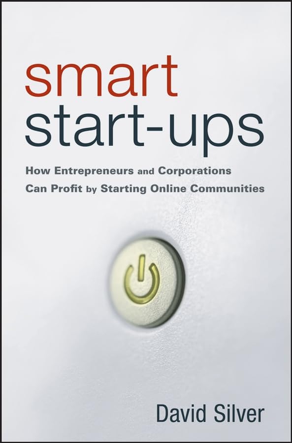 Smart Start-Ups: How Entrepreneurs and Corporations Can Profit by Starting Online Communities Business, Finance & Career