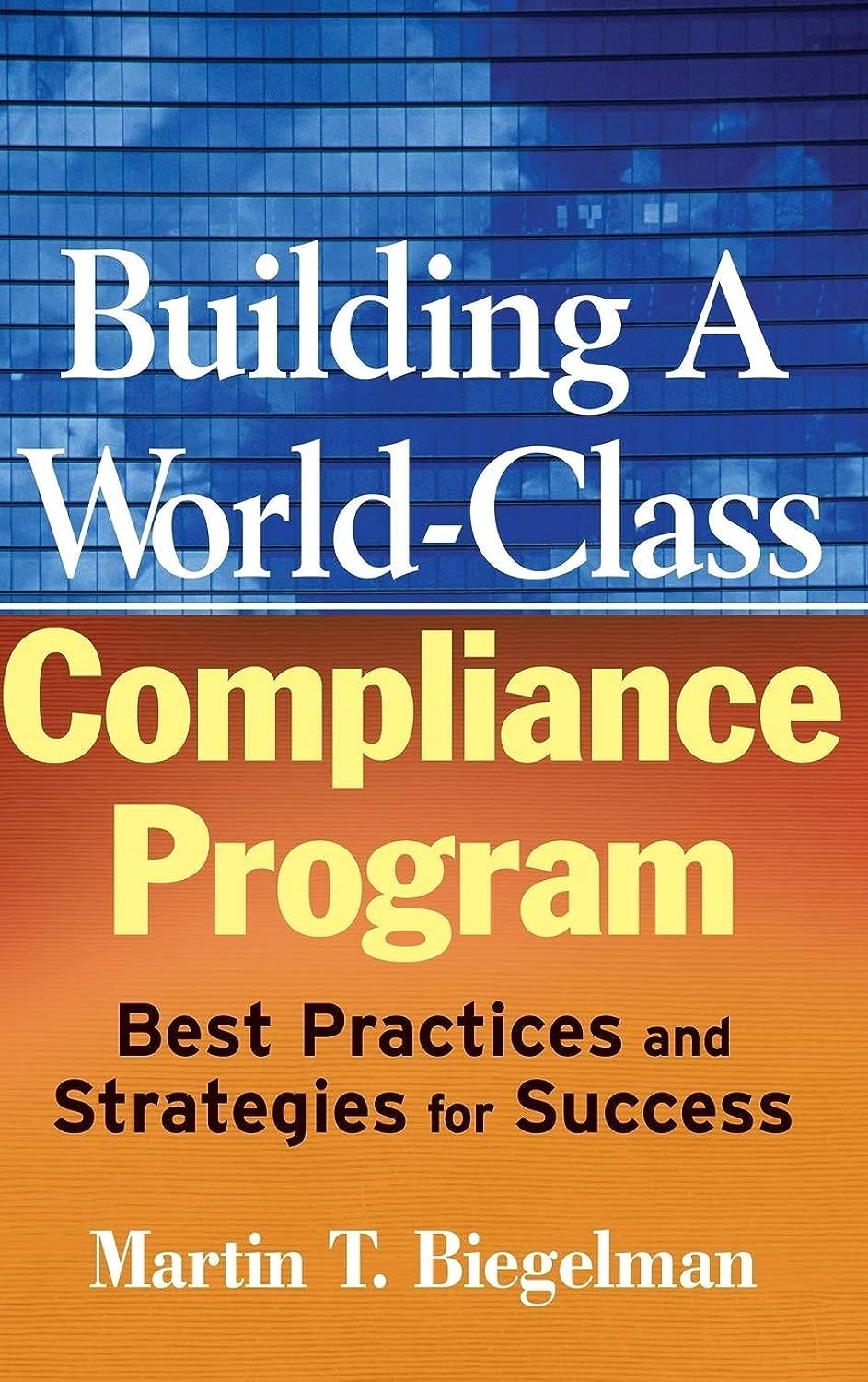 Building a World-Class Compliance Program: Best Practices and Strategies for Success Law