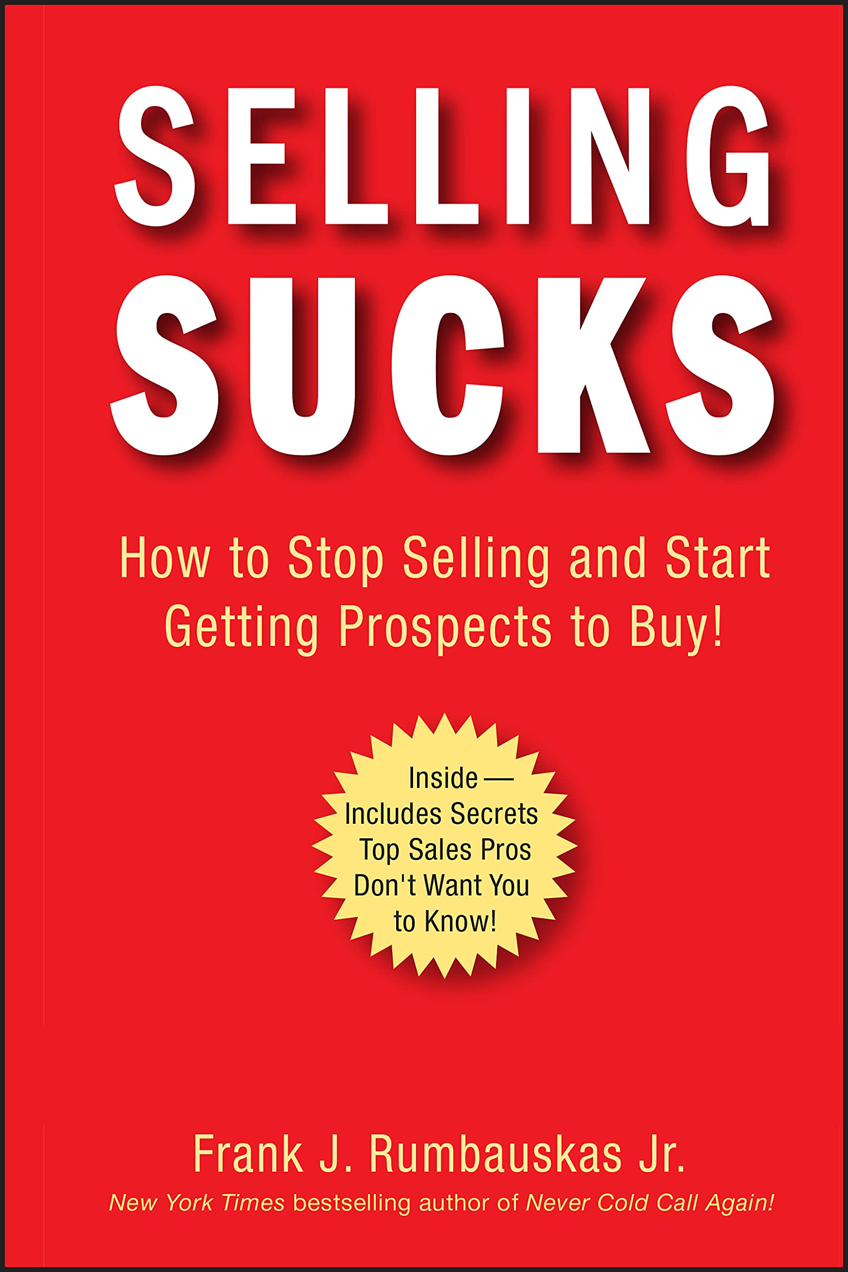 Selling Sucks: How to Stop Selling and Start Getting Prospects to Buy! Business, Finance & Career