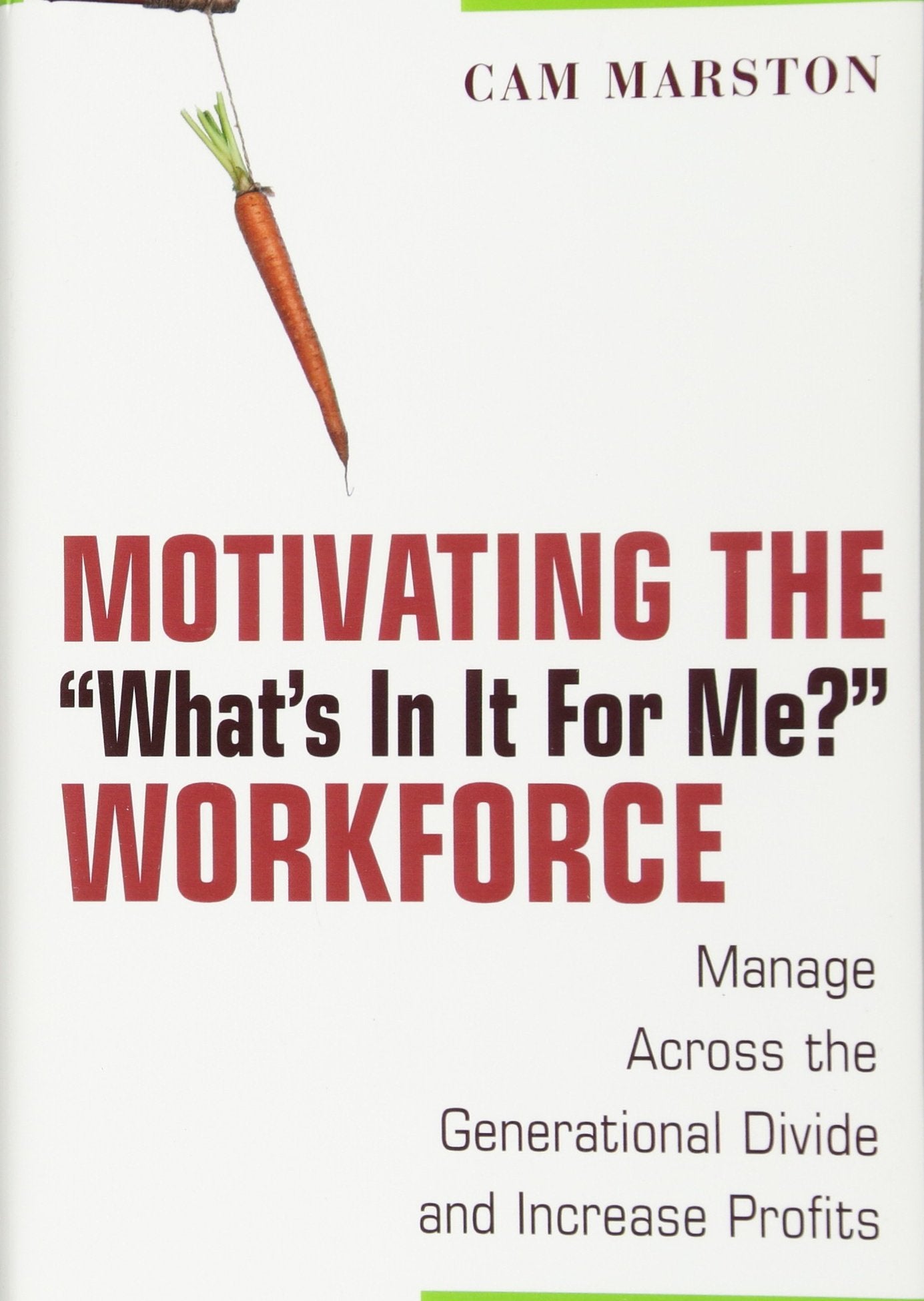 Motivating the "What's in It for Me?" Workforce: Manage Across the Generational Divide and Increase Profits Business, Finance & Career