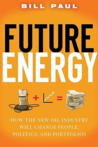 Future Energy: How the New Oil Industry Will Change People, Politics and Portfolios Books