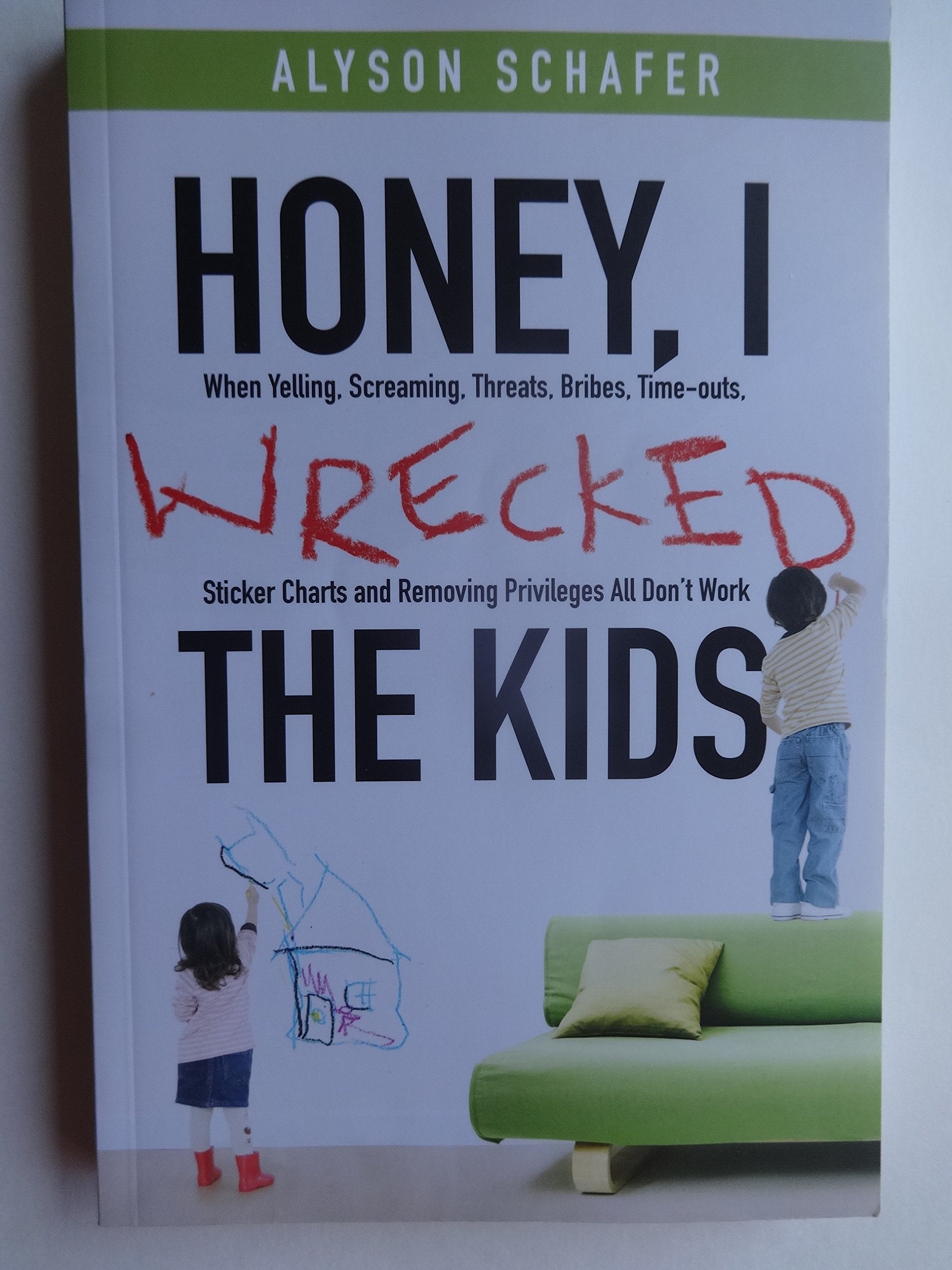 Honey, I Wrecked the Kids: When Yelling, Screaming, Threats, Bribes, Timeouts, Sticker Charts and Removing Privileges All Don't Work book
