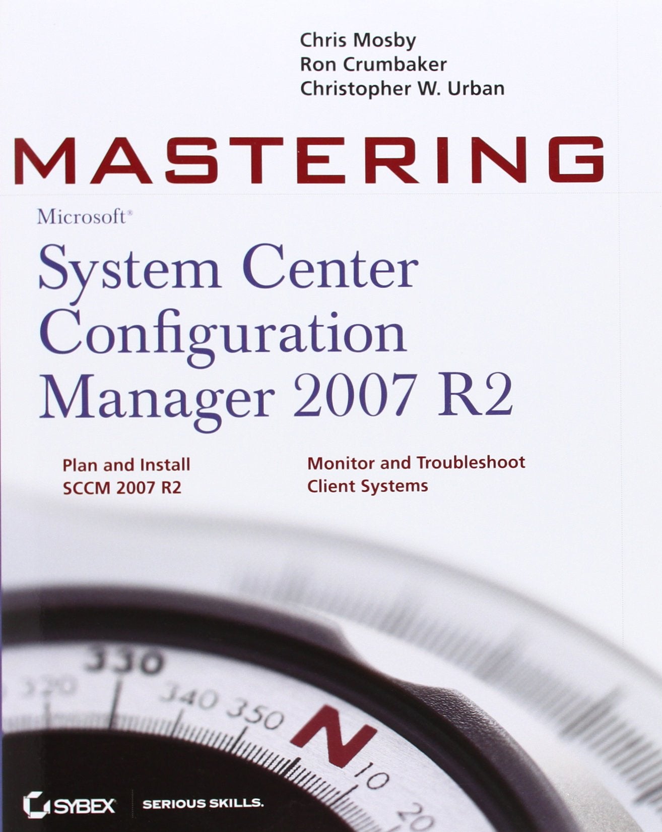 Mastering Microsoft System Center Configuration Manager 2007 R2: Plan and Install SCCM 2007 R2. Monitor and Troubleshoot Client Systems Computer Science