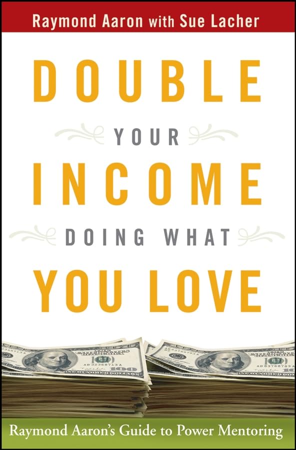 Double Your Income Doing What You Love: Raymond Aaron's Guide to Power Mentoring Law