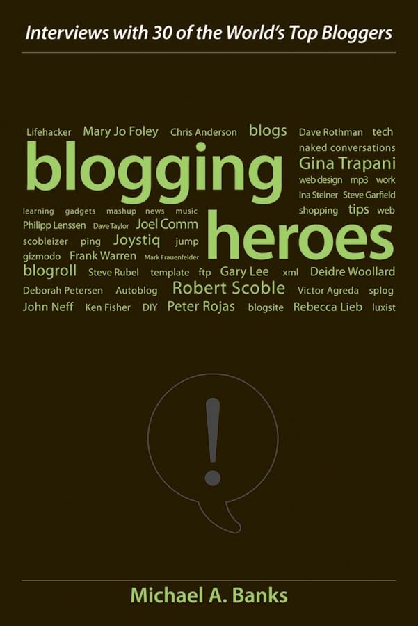 Blogging Heroes: Interviews with 30 of the World's Top Bloggers Media & Communication