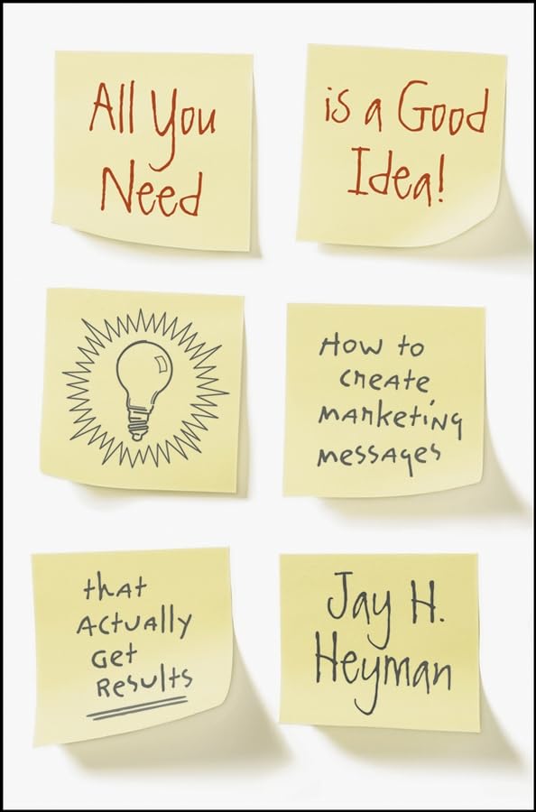 All You Need Is a Good Idea!: How to Create Marketing Messages That Actually Get Results book