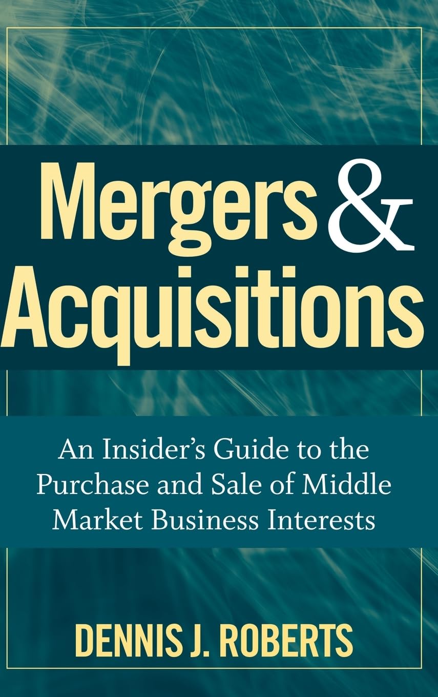 Mergers & Acquisitions: An Insider's Guide to the Purchase and Sale of Middle Market Business Interests Law
