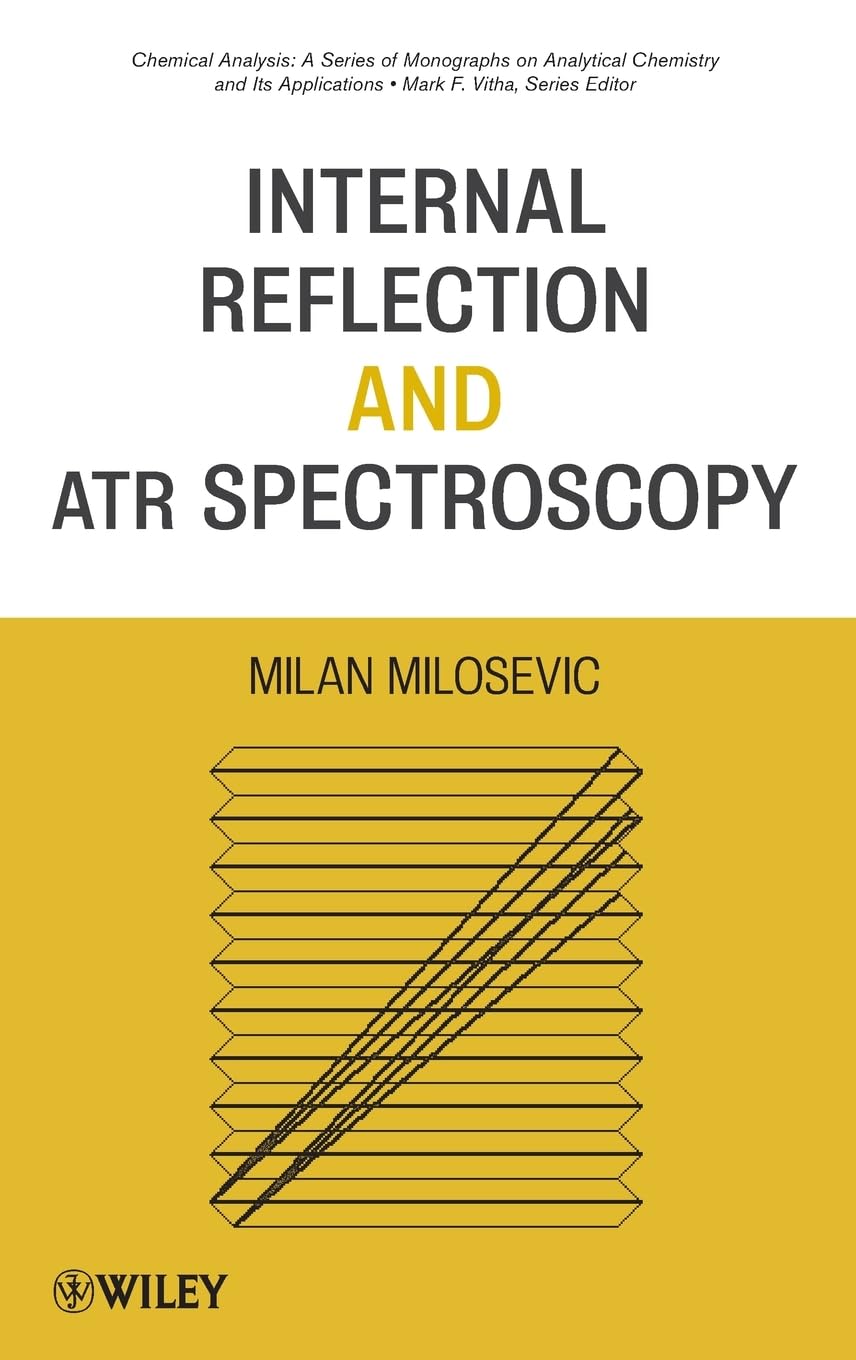 Internal Reflection and ATR Spectroscopy (Chemical Analysis: A Series of Monographs on Analytical Chemistry and Its Applications, Band 176) Natural Sciences