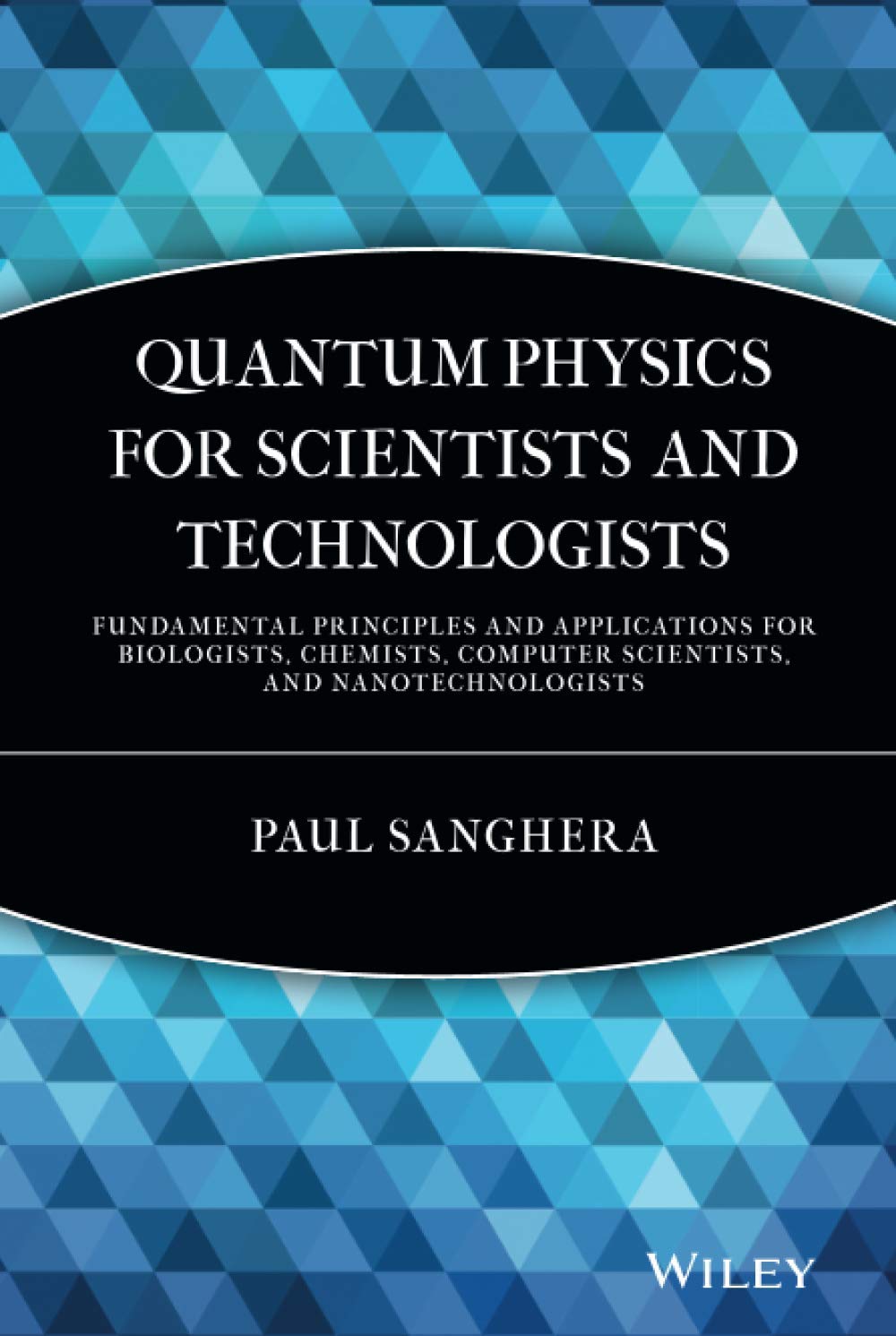 Quantum Physics for Scientists and Technologists: Fundamental Principles and Applications for Biologists, Chemists, Computer Scientists, and Nanotechnologists Computer Science