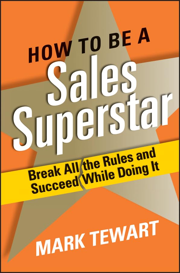 How to Be a Sales Superstar: Break All the Rules and Succeed While Doing It Law