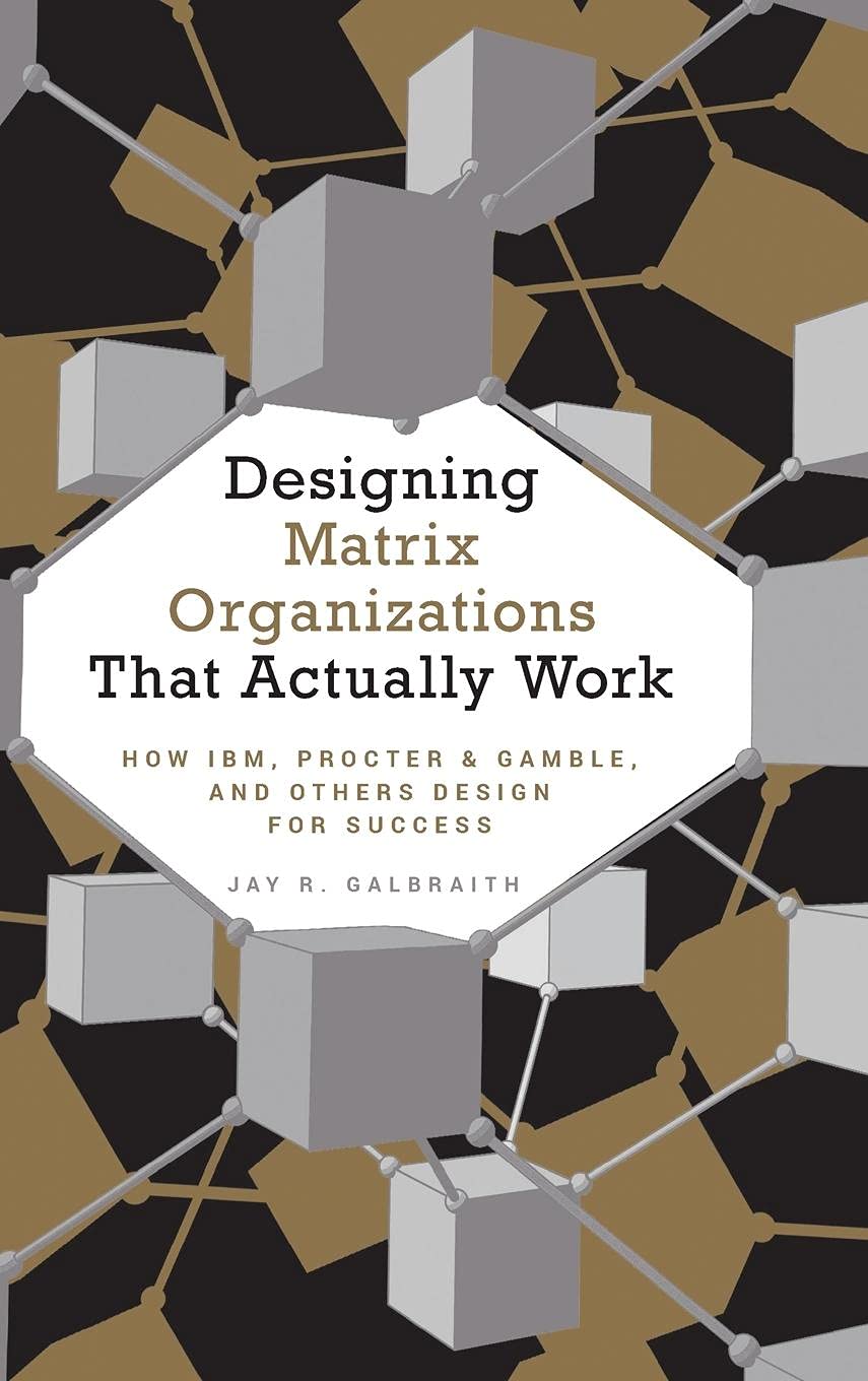 Designing Matrix Organizations that Actually Work: How IBM, Proctor & Gamble and Others Design for Success (Jossey-Bass Business & Management) Law