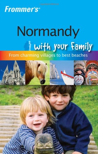 Frommer's Normandy with Your Family: The Best of Normandy from Charming Villages to Best Beaches book