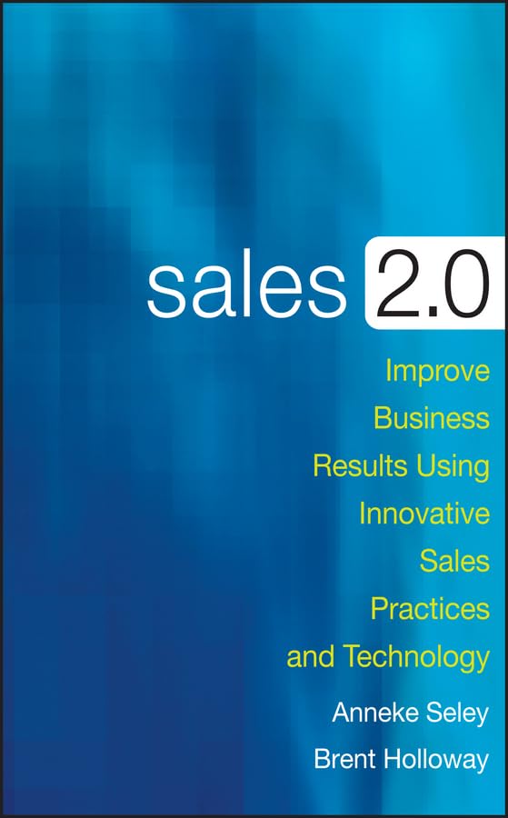Sales 2.0: Improve Business Results Using Innovative Sales Practices and Technology Business, Finance & Career