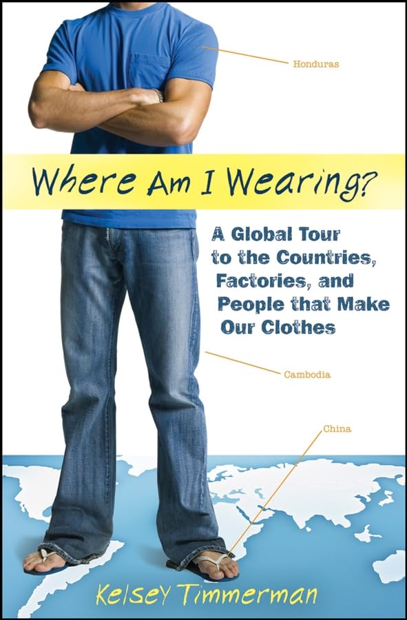 Where am I Wearing?: A Global Tour to the Countries, Factories, and People that Make Our Clothes book