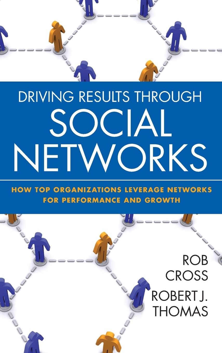 Driving Results Through Social Networks: How Top Organizations Leverage Networks for Performance and Growth (Jossey-Bass Leadership Series) Law