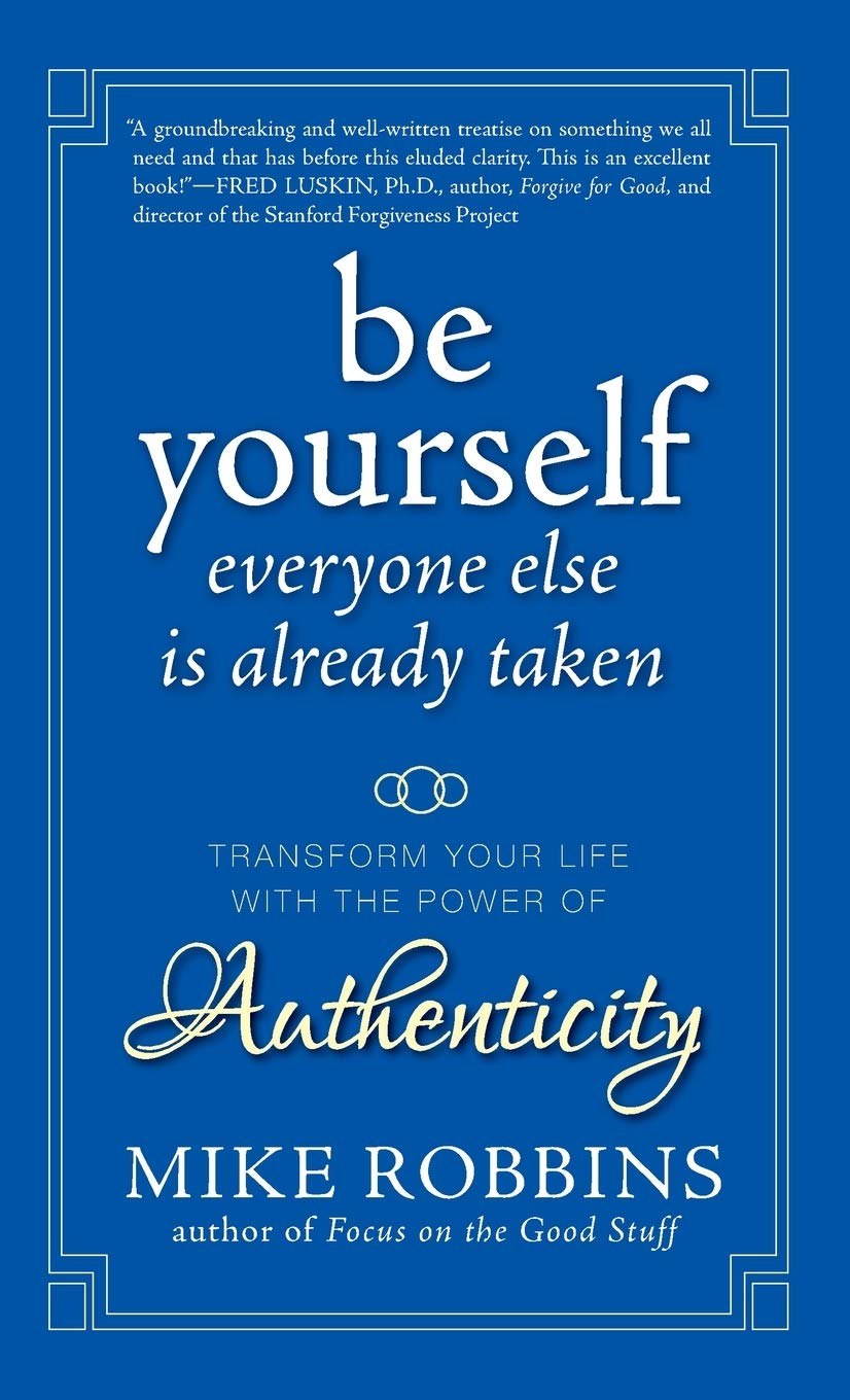Be Yourself, Everyone Else is Already Taken: Transform Your Life with the Power of Authenticity Business, Finance & Career